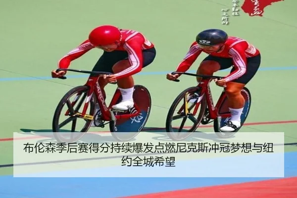布伦森季后赛得分持续爆发点燃尼克斯冲冠梦想与纽约全城希望